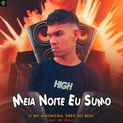 Meia Noite Eu Sumo (feat. Mc Delux) (feat. Mc Delux) By O Mv Malvadão, GREG NO BEAT, Rave Produtora, Mc Delux's cover