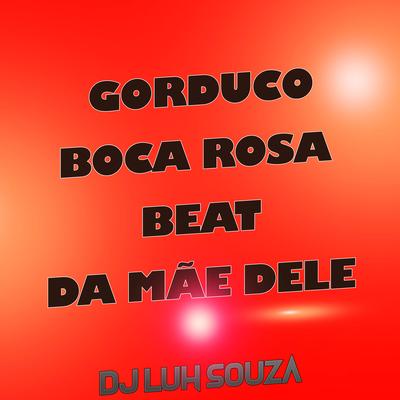 Gorduco Boca Rosa Beat da Mãe Dele By Dj Luh Souza's cover