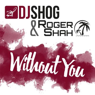 Without You (DJ Shog Mix) By DJ Shog, Roger Shah's cover