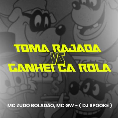 Toma Rajada Vs Ganhei Ca Rola By DJ SPOOKE, Mc Gw, MC Zudo Boladão's cover