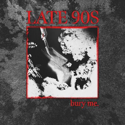 bury me. By LATE 90s's cover