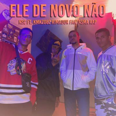 Ele de Novo Não (feat. Rimador, Kmkz082 & Fantasma Rap) By NSC, Rimador, Kmkz082, Fantasma Rap's cover