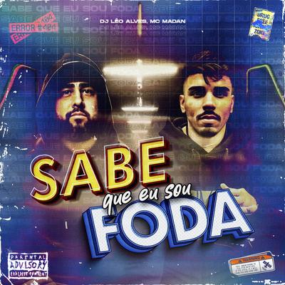 SABE QUE EU SOU FODA By DJ Léo Alves, MC Madan's cover