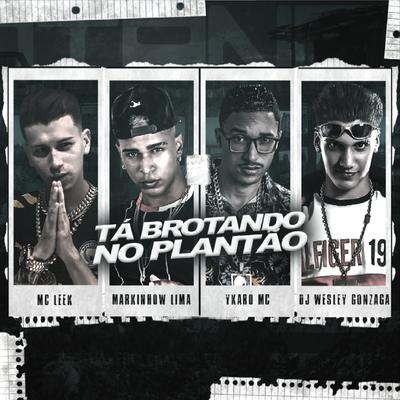 Ta Brotando no Plantão By Dj Wesley Gonzaga, Markinhow Lima, Ykaro MC, MC Leek's cover