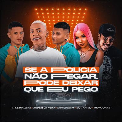 Se a Policia Não Pegar, Pode Deixar Que Eu Pego By VT Kebradeira, Anderson Neiff, Danilo Neiff, Mc Thay RJ's cover