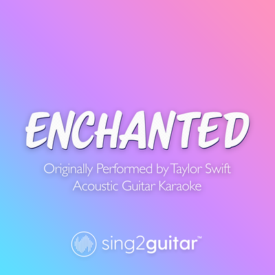 Enchanted (Originally Performed by Taylor Swift) (Acoustic Guitar Karaoke) By Sing2Guitar's cover