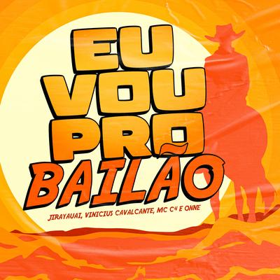 Eu Vou pro Bailão By JIRAYAUAI, MC C4, ONNE, Vinicius Cavalcante's cover