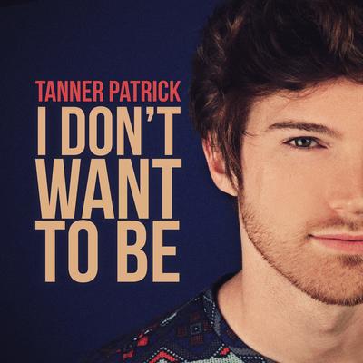 I Don't Want to Be By Tanner Patrick's cover