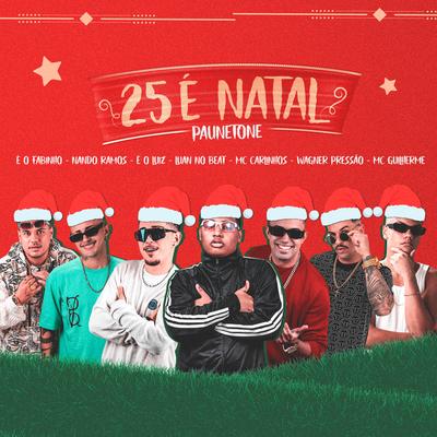 25 É Natal / Paunetone (feat. Mc Carlinhos, Mc Fabinho, Mc Guilherme, Luan no Beat & Mc Gw) (feat. Mc Carlinhos, Mc Fabinho, Mc Guilherme, Luan no Beat & Mc Gw) (Brega Funk) By Wagner Pressão, Dj Nando Ramos, É o Luiz, Mc Carlinhos, Mc Fabinho, Mc Guilherme, Luan no Beat, Mc Gw's cover