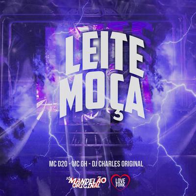 Leite Moça By MC D20, Mc GH, DJ Charles Original's cover