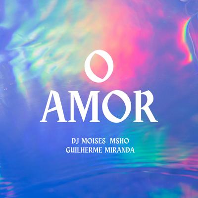 O Amor By DJ Moisés, Msho, Guilherme Miranda's cover