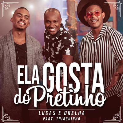 Ela Gosta do Pretinho (feat. Thiaguinho) By Lucas e Orelha, Thiaguinho's cover