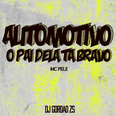 Automotivo o Pai Dela Tá Bravo (feat. Mc Pelé) (feat. Mc Pelé) By DJ Gordão Zs, Mc Pelé's cover
