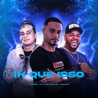 Ih Que Isso By DJ Lc do Martins, Mc Leon, Dj Psico's cover