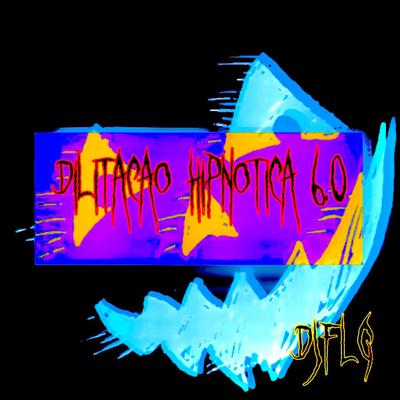 DILITAÇÃO HIPNOTICA 6.0 (FAN MADE) By DJ FLG's cover