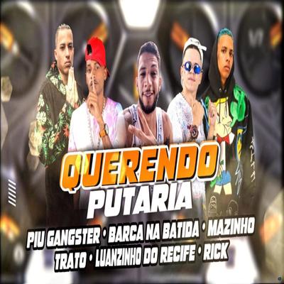 Querendo Putaria (feat. MC Rick) (feat. MC Rick) By Barca Na Batida, Luanzinho do Recife, Mazinho Trato, Piu Gangster, MC Rick's cover