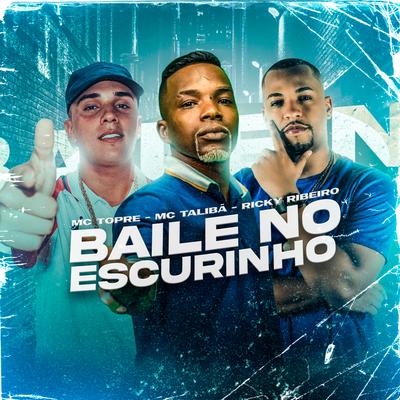 Baile no Escurinho By Mc Topre, Mc Talibã, Ricky Ribeiro's cover