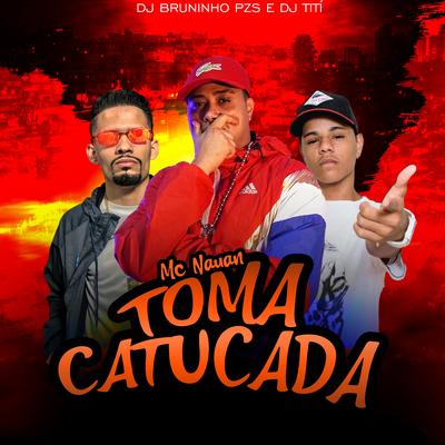 Toma Catucada By Dj Bruninho Pzs, DJ TITÍ OFICIAL, MC Nauan's cover