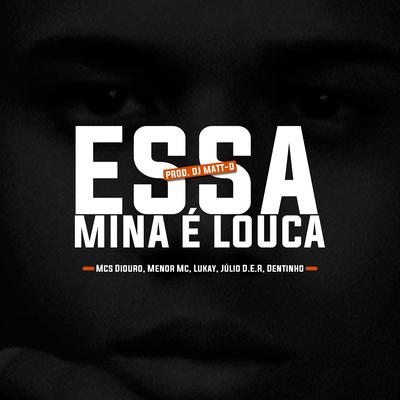 Essa Mina É Louca (feat. Mc Lukay, Mc Dentinho GC & Mc Diouro) By DJ Matt D, Menor MC, Mc Julio D.E.R, Mc Lukay, Mc Dentinho GC, Mc Diouro's cover