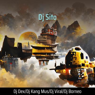 Dj Sito By DJ Dex, DJ Kang Mus, DJ Viral, DJ BORNEO's cover