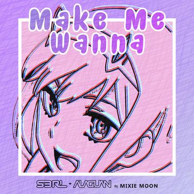 Make Me Wanna By S3RL, Alaguan, Mixie Moon's cover