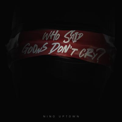 Who Said Goons Don't Cry? By Nino Uptown's cover