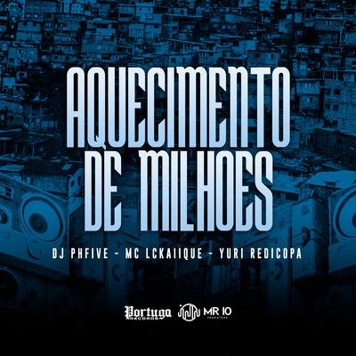 Aquecimento de Milhões By Dj PHFive, MC LCKaiique, Yuri Redicopa's cover