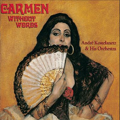 Carmen: Act I. Chorus of Street-Boys - Entrance of Carmen - Habanera - Don Jose Picks Up Carmen's Flower - Seguidilla - Finale By André Kostelanetz & His Orchestra's cover