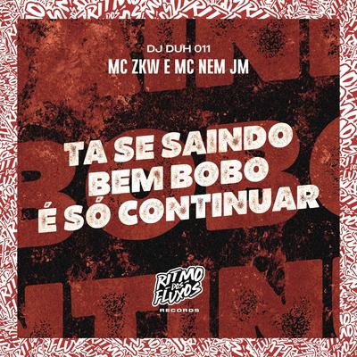 Ta Se Saindo Bem É Só Continuar By MC ZKW, Mc Nem Jm, DJ DUH 011's cover