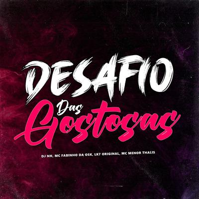 Desafio das Gostosas By dj nh, MC Fabinho da OSK, LK7 Original, Mc Menor Thalis's cover