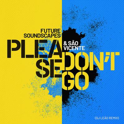 Please Don't Go (DJ Leao Remix) By Future Soundscapes, Sao Vicente, DJ Leao's cover
