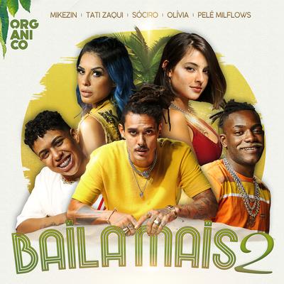 Baila Mais 2 By Orgânico, Mikezin, Olívia, SóCIRO, Tati Zaqui, Pelé MilFlows's cover