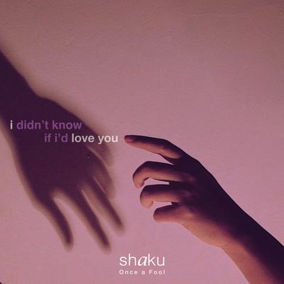 I Didn't Know If I'd Love You By shaku's cover