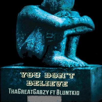 You Don't Believe (feat. Bluntkid) By ThaGreatGabzy, Bluntkid's cover