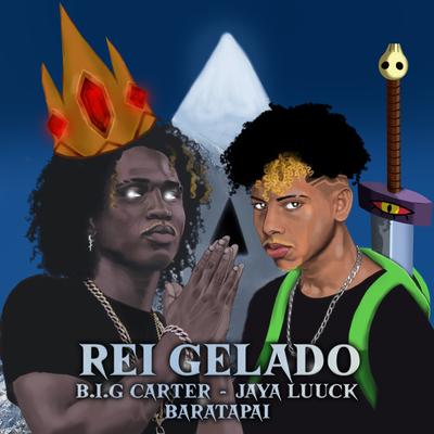 Rei Gelado By B.I.G Carter, JayA Luuck, baratapai's cover