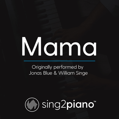 Mama (Originally Performed by Jonas Blue & William Singe) (Piano Karaoke Version) By Sing2Piano's cover