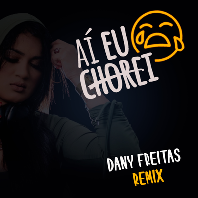 AÍ EU CHOREI (Dany Freitas Remix) By Dany Freitas's cover