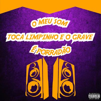 O Meu Som Toca Limpinho e o Grave É Porradão's cover