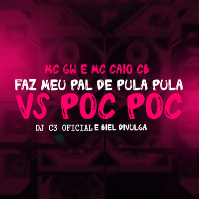 Faz meu pal de pula pula VS Poc Poc By Mc Gw, DJ C3 Oficial, Dj Biel Divulga, mc caio cb's cover