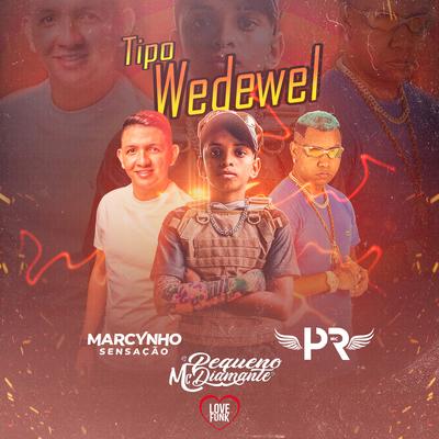 Tipo Wedewel By Marcynho Sensação, MC PR, MC Pequeno Diamante, Love Funk's cover