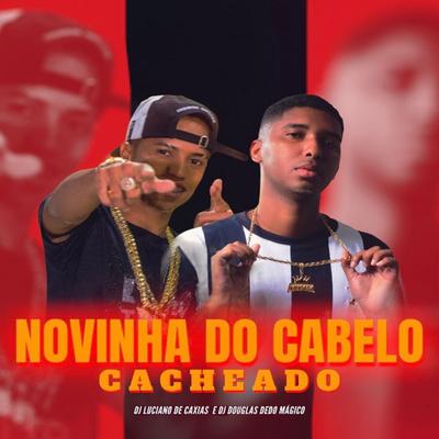 Novinha do Cabelo Cacheado By dj Douglas dedo Magico, DJ LUCIANO DE CAXIAS's cover