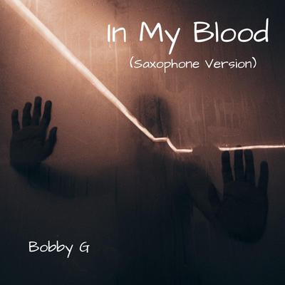 In My Blood (Saxophone Version) By Bobby G's cover