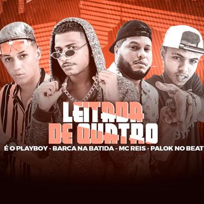 Leitada de Quatro By Barca Na Batida, É O Playboy, Mc Reis, Palok no Beat's cover