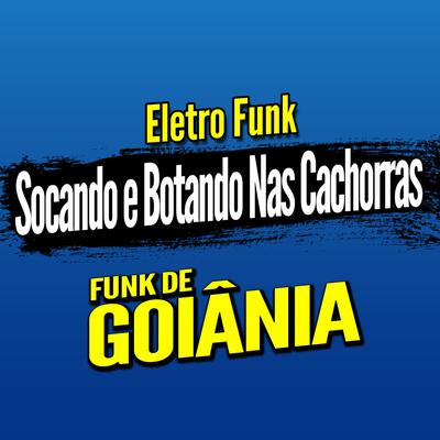 Deboxe Eletro Funk Socando e Botando Nas Cachorras By DJ G5, Eletro Funk de Goiânia, Funk de Goiânia's cover