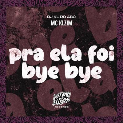 Pra Ela Foi Bye Bye By Dj kl do abc, MC KLZIM's cover