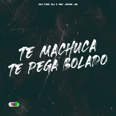 TE MACHUCA, TE PEGA BOLADO By Selton DJ, MC John JB's cover