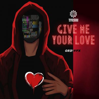 Give Me Your Love By CR3WFX's cover