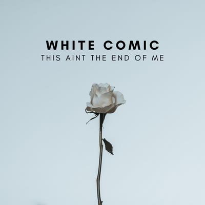 This Aint the End of Me By White Comic's cover