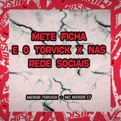 Mete Ficha e o Torvick X Nas Rede Sociais By MC Menor 17, MENOR TORVICK's cover