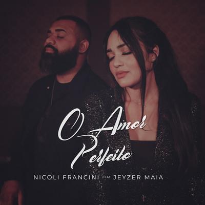 O Amor Perfeito By Nicoli Francini, Jeyzer Maia's cover